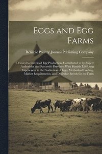 bokomslag Eggs and egg Farms; Devoted to Increased egg Production, Contributed to by Expert Authorities and Successful Breeders, who Furnish Life-long Experiences in the Production of Eggs, Methods of Feeding,