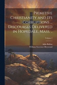 bokomslag Primitive Christianity and its Corruptions ... Discourses Delivered in Hopedale, Mass. ..; Volume 2