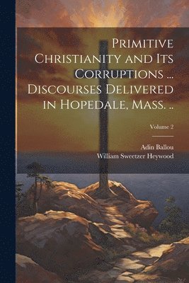 bokomslag Primitive Christianity and its Corruptions ... Discourses Delivered in Hopedale, Mass. ..; Volume 2