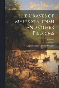 bokomslag The Graves of Myles Standish and Other Pilgrims; Volume 1