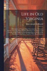bokomslag Life in old Virginia; a Description of Virginia More Particularly the Tidewater Section, Narrating Many Incidents Relating to the Manners and Customs of old Virginia so Fast Disappearing as a Result