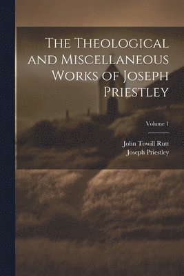 John Towill Rutt, Joseph Priestley - Theological and Miscellaneous Works of Joseph Priestley; Volume 1, Häftad
