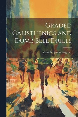 Graded Calisthenics and Dumb Bell Drills 1