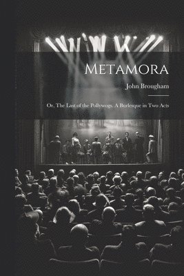 bokomslag Metamora; or, The Last of the Pollywogs. A Burlesque in two Acts