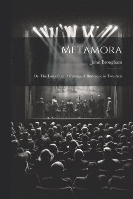 bokomslag Metamora; or, The Last of the Pollywogs. A Burlesque in two Acts