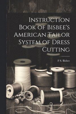 bokomslag Instruction Book of Bisbee's American Tailor System of Dress Cutting