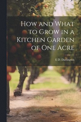 bokomslag How and What to Grow in a Kitchen Garden of one Acre