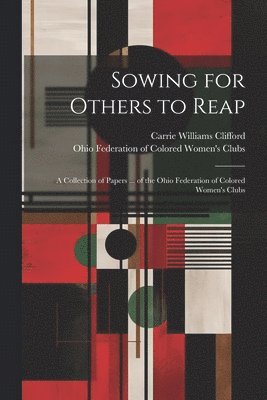 bokomslag Sowing for Others to Reap; a Collection of Papers ... of the Ohio Federation of Colored Women's Clubs