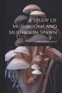 bokomslag A Study of Mushrooms and Mushroom Spawn