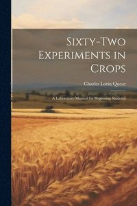 bokomslag Sixty-two Experiments in Crops; a Laboratory Manual for Beginning Students