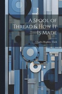 bokomslag A Spool of Thread & how it is Made