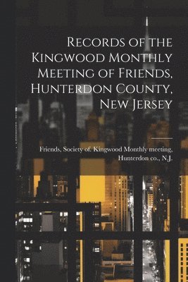 Records of the Kingwood Monthly Meeting of Friends, Hunterdon County, New Jersey 1