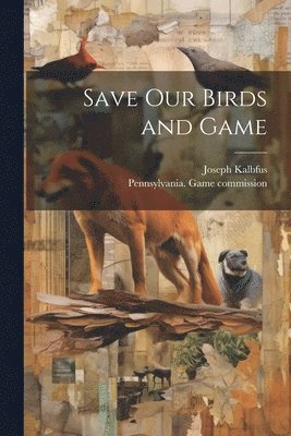Joseph Kalbfus, Pennsylvania Game Commission [From - Save our Birds and Game, Häftad