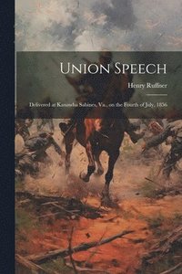bokomslag Union Speech; Delivered at Kanawha Sabines, Va., on the Fourth of July, 1856