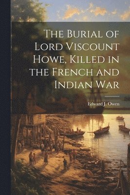 bokomslag Burial of Lord Viscount Howe, Killed in the French and Indian War