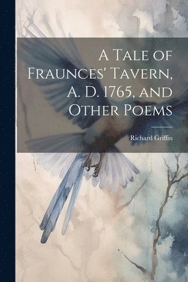 Richard Griffin - Tale of Fraunces' Tavern, A. D. 1765, and Other Poems, Häftad