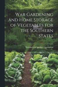 bokomslag War Gardening and Home Storage of Vegetables for the Southern States