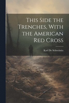 This Side the Trenches, With the American Red Cross 1