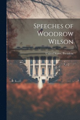 bokomslag Speeches of Woodrow Wilson