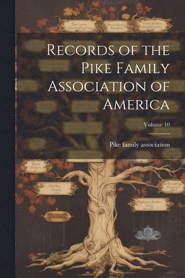 Records of the Pike Family Association of America; Volume 10 1