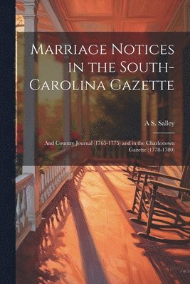 Marriage Notices in the South-Carolina Gazette; and Country Journal (1765-1775) and in the Charlestown Gazette (1778-1780) 1