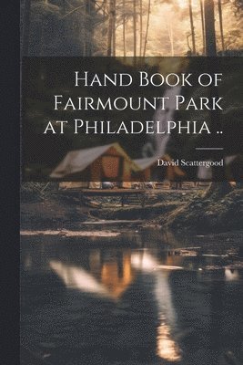 bokomslag Hand Book of Fairmount Park at Philadelphia ..