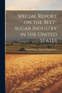 bokomslag Special Report on the Beet-sugar Industry in the United States