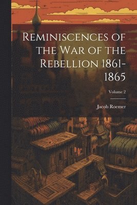 Reminiscences of the war of the Rebellion 1861-1865; Volume 2 1
