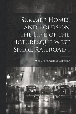 Summer Homes and Tours on the Line of the Picturesque West Shore Railroad .. 1