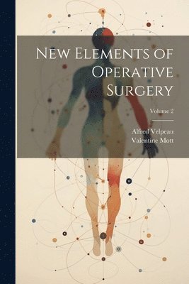 Alfred Velpeau, Valentine Mott - New Elements of Operative Surgery; Volume 2, Häftad