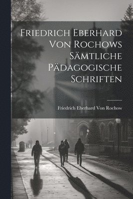 bokomslag Friedrich Eberhard Von Rochows Sämtliche Pädagogische Schriften