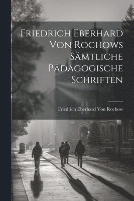 Friedrich Eberhard Von Rochows Smtliche Pdagogische Schriften 1