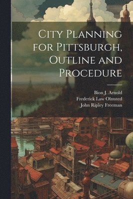 bokomslag City Planning for Pittsburgh, Outline and Procedure