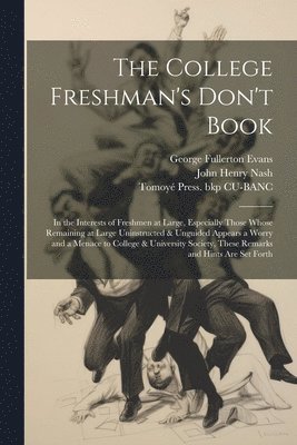 John Henry Nash, George Fullerton Evans, Tomoyé Press Bkp Cu-Banc - College Freshman's Don't Book; in the Interests of Freshmen at Large, Especially Those Whose Remaining at Large Uninstructed & Unguided Appears a Worry and a Menace to College & University Society, These Remarks and Hints are set Forth, Häftad