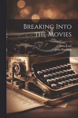 John Emerson, Anita Loos - Breaking Into the Movies, Häftad