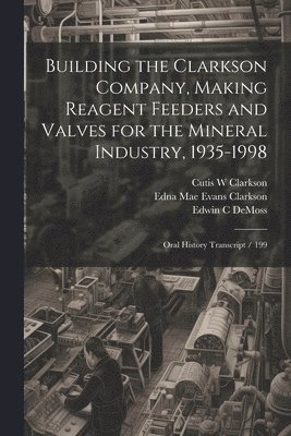 Building the Clarkson Company, Making Reagent Feeders and Valves for the Mineral Industry, 1935-1998 1