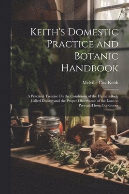 Keith's Domestic Practice and Botanic Handbook 1