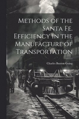 Methods of the Santa Fe. Efficiency in the Manufacture of Transportation 1