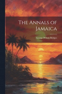 George Wilson Bridges - Annals of Jamaica, Häftad
