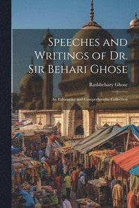 bokomslag Speeches and Writings of Dr. Sir Behari Ghose