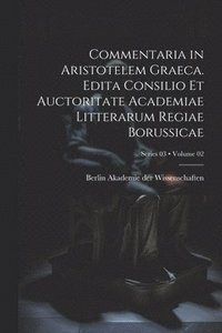 bokomslag Commentaria in Aristotelem Graeca. Edita Consilio et Auctoritate Academiae Litterarum Regiae Borussicae; Volume 02; Series 03