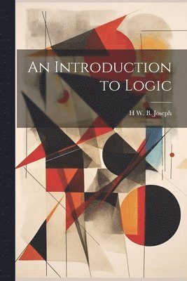H W B 1867-1943 Joseph, H. W. B. 1867-1943 Joseph, H W. B. 1867-1943 Joseph, H. W. B. Joseph - Introduction to Logic, Häftad