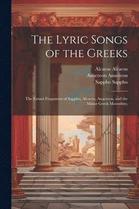 bokomslag The Lyric Songs of the Greeks; the Extant Fragments of Sappho, Alcaeus, Anacreon, and the Minor Greek Monodists;