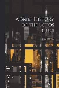 bokomslag A Brief History of the Lotos Club