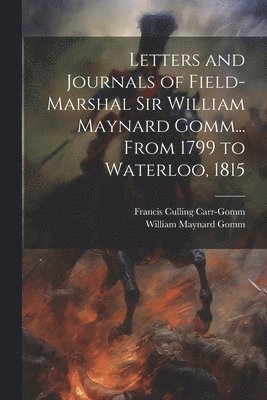 bokomslag Letters and Journals of Field-Marshal Sir William Maynard Gomm... From 1799 to Waterloo, 1815