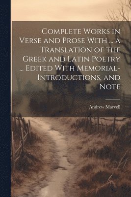 Complete Works in Verse and Prose With ... a Translation of the Greek and Latin Poetry ... Edited With Memorial-introductions, and Note 1