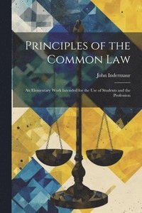 bokomslag Principles of the Common Law: An Elementary Work Intended for the use of Students and the Profession