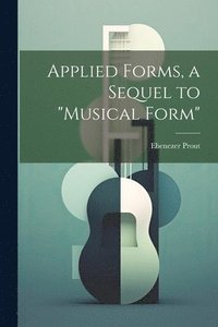 bokomslag Applied Forms, a Sequel to &quot;Musical Form&quot;
