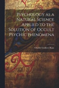 bokomslag Psychology as a Natural Science Applied to the Solution of Occult Psychic Phenomena