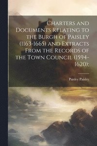 bokomslag Charters and Documents Relating to the Burgh of Paisley (1163-1665) and Extracts From the Records of the Town Council (1594-1620);